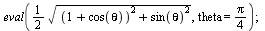 eval(`+`(`*`(`/`(1, 2), `*`(sqrt(`+`(`*`(`^`(`+`(1, cos(theta)), 2)), `*`(`^`(sin(theta), 2))))))), theta = `+`(`*`(`/`(1, 4), `*`(Pi)))); 1