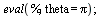 eval(%, theta = Pi); 1